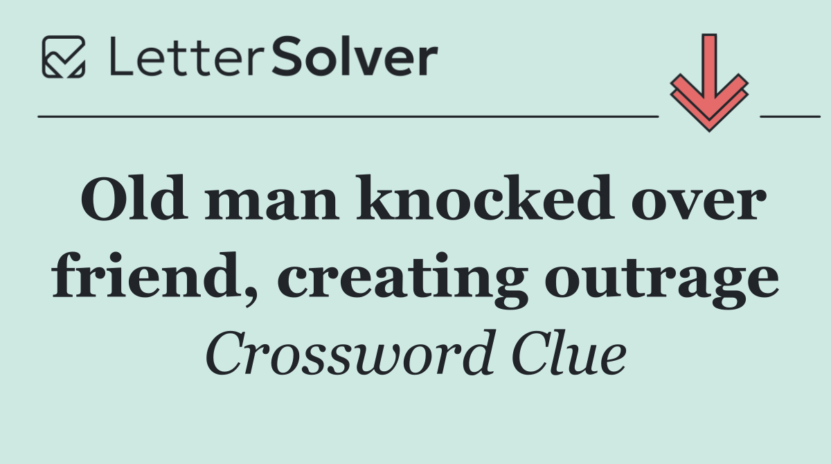 Old man knocked over friend, creating outrage