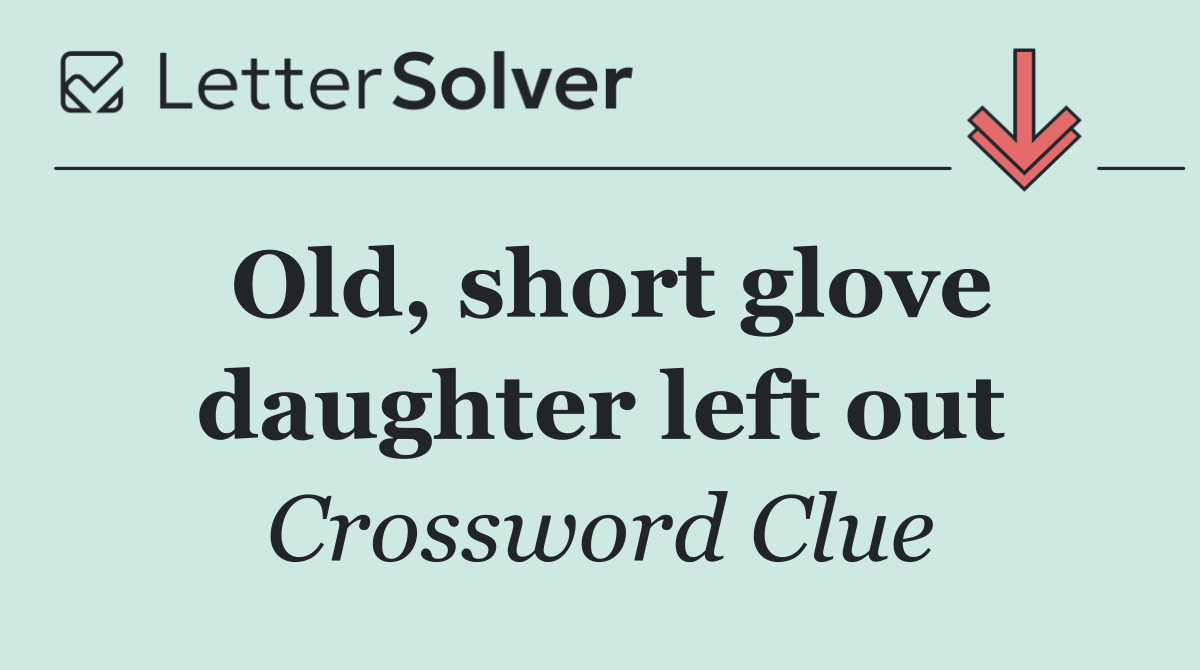 Old, short glove daughter left out