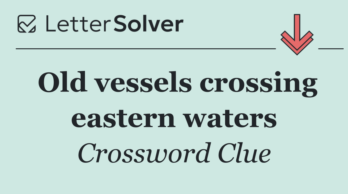 Old vessels crossing eastern waters