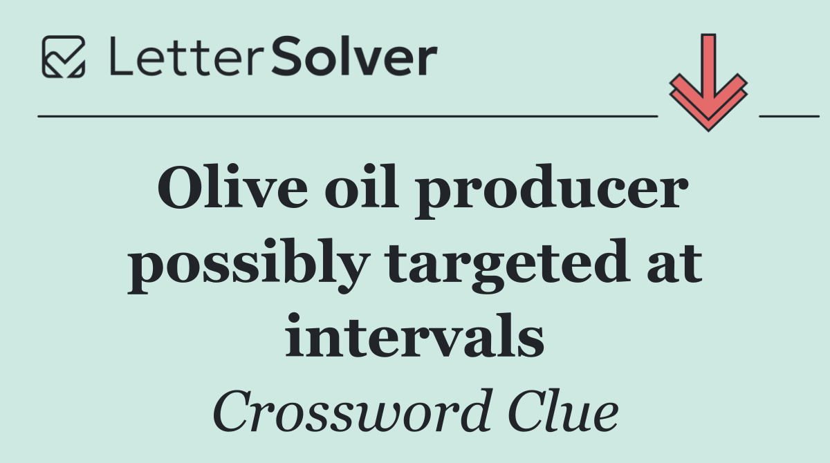 Olive oil producer possibly targeted at intervals