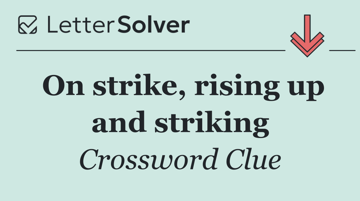 On strike, rising up and striking