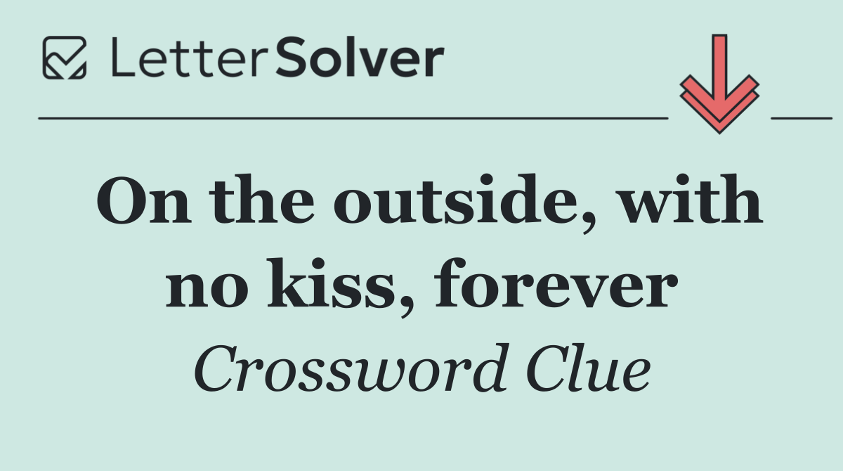On the outside, with no kiss, forever