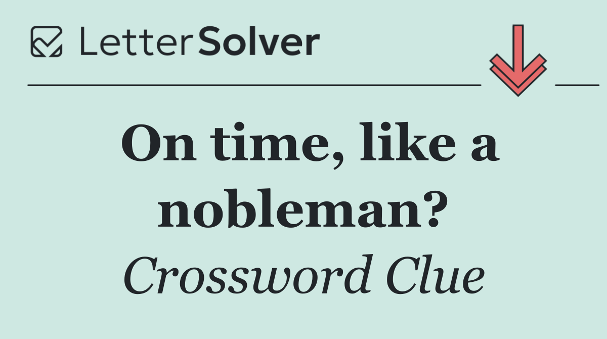 On time, like a nobleman?