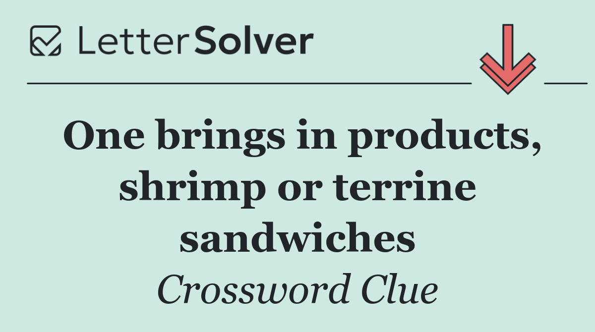 One brings in products, shrimp or terrine sandwiches
