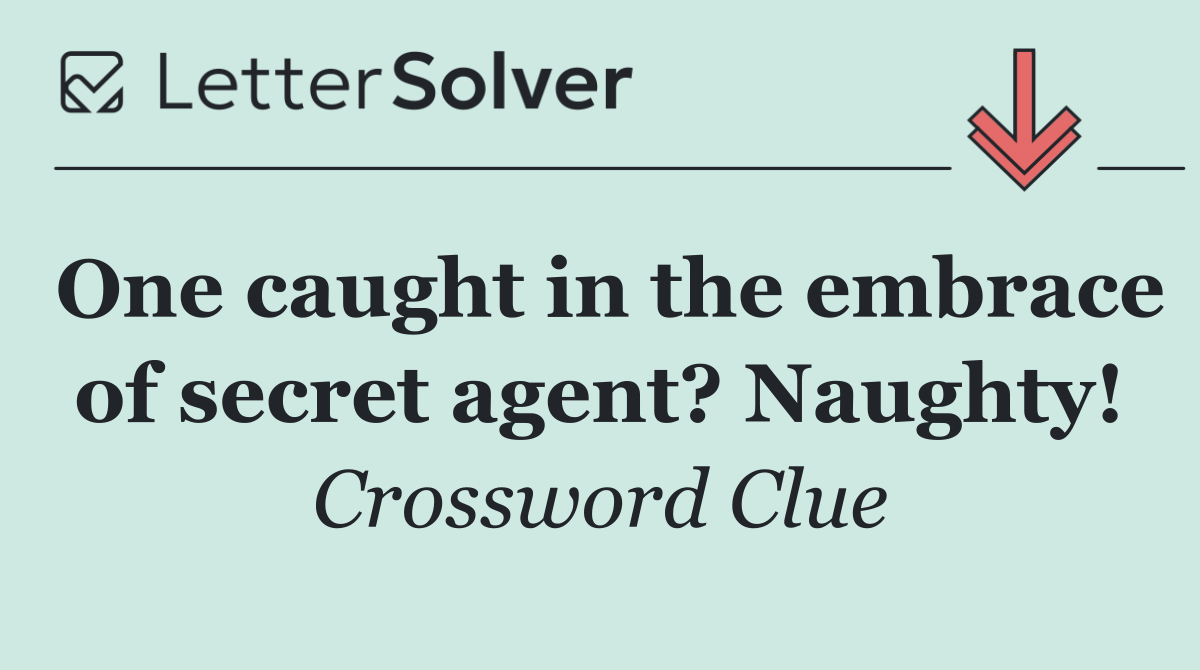 One caught in the embrace of secret agent? Naughty!