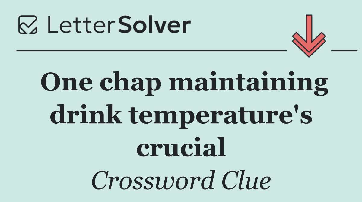One chap maintaining drink temperature's crucial