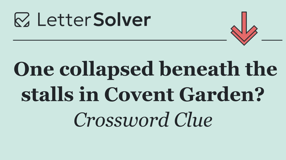 One collapsed beneath the stalls in Covent Garden?