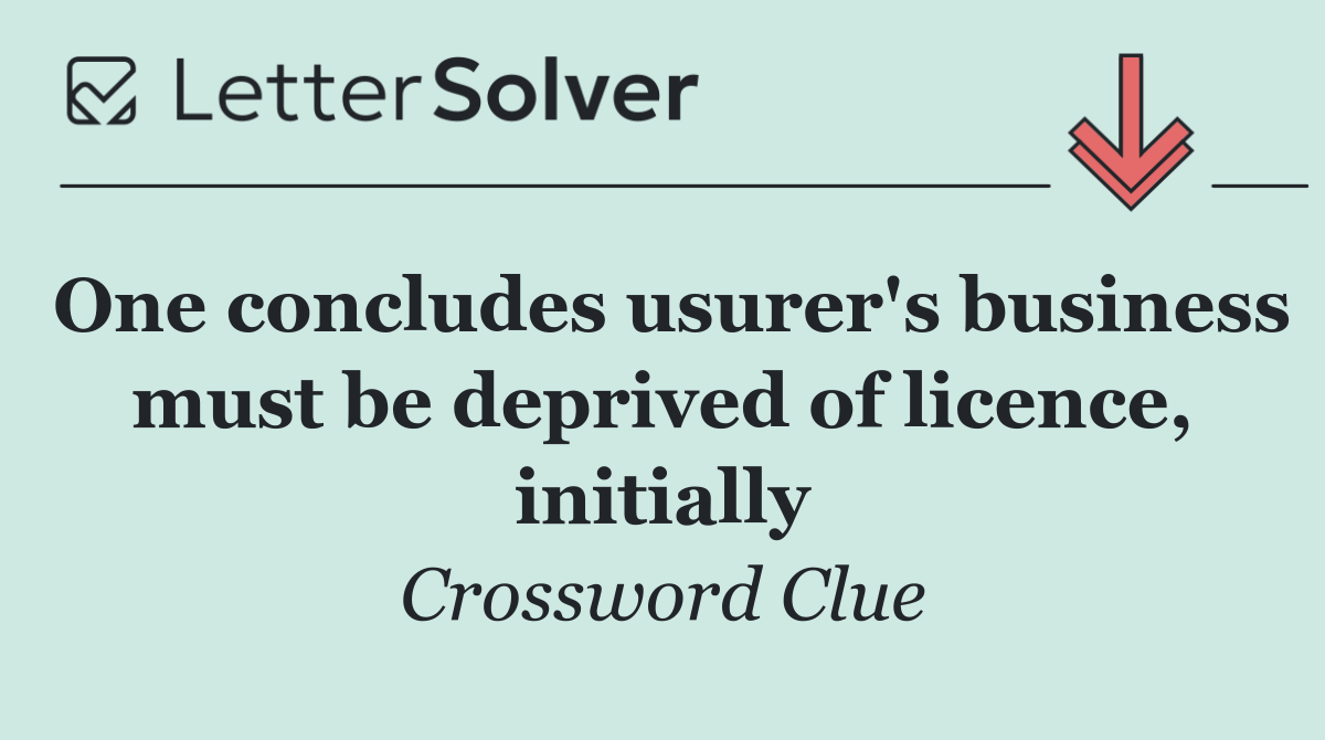 One concludes usurer's business must be deprived of licence, initially