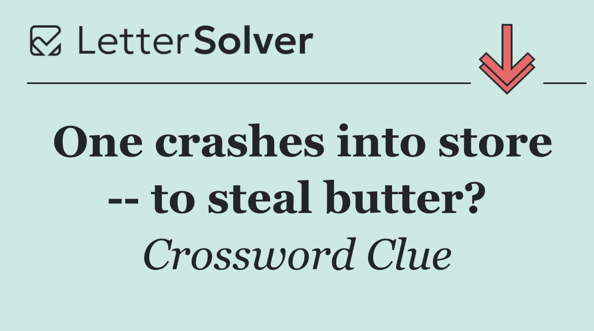 One crashes into store    to steal butter?