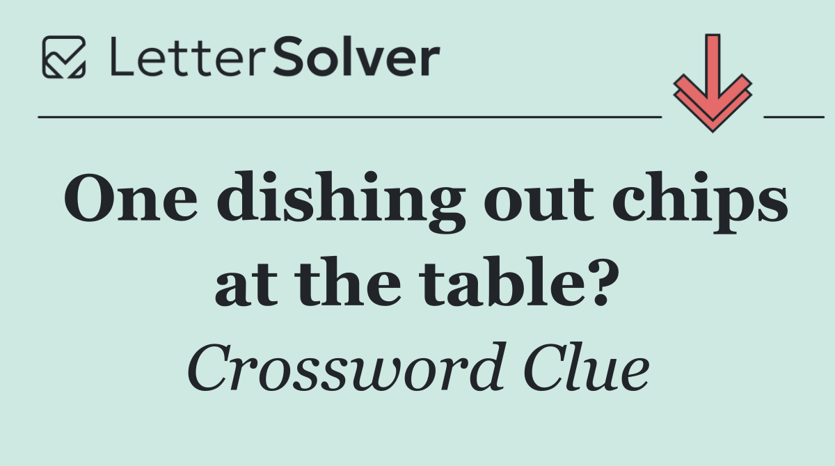 One dishing out chips at the table?