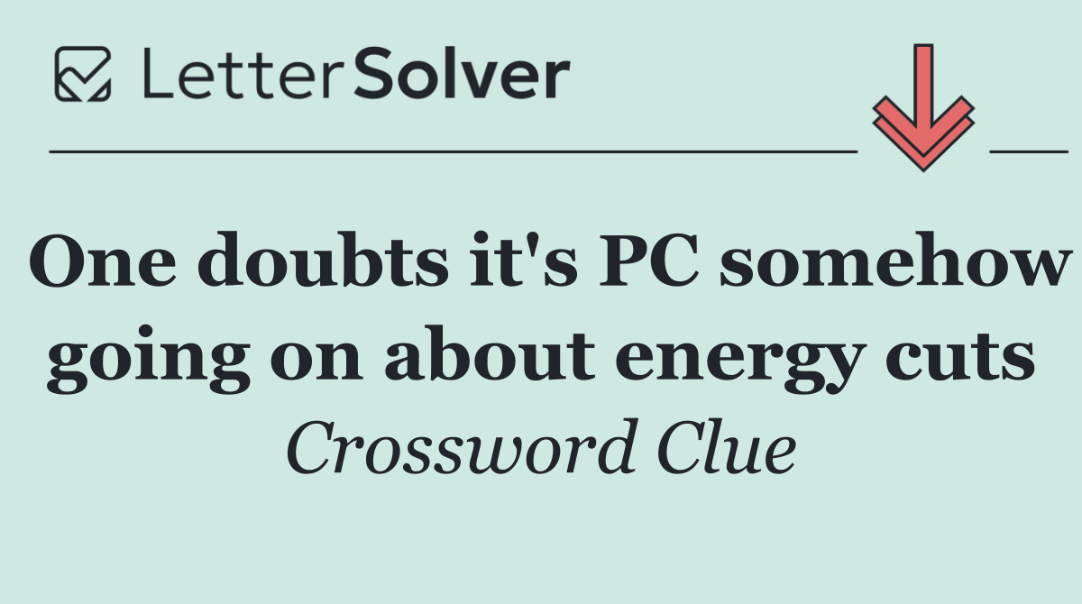 One doubts it's PC somehow going on about energy cuts