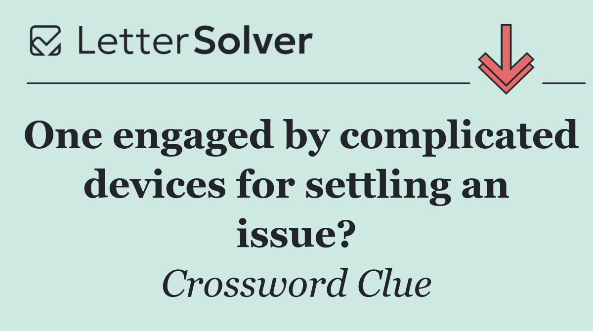 One engaged by complicated devices for settling an issue?