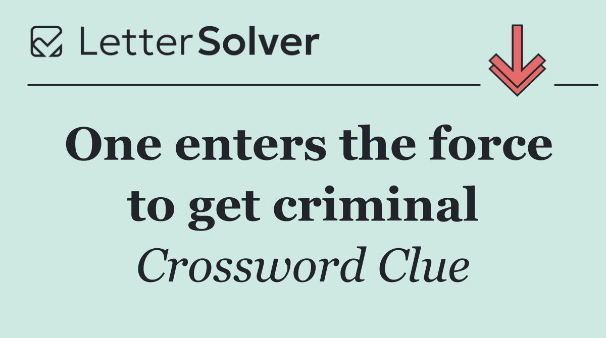 One enters the force to get criminal