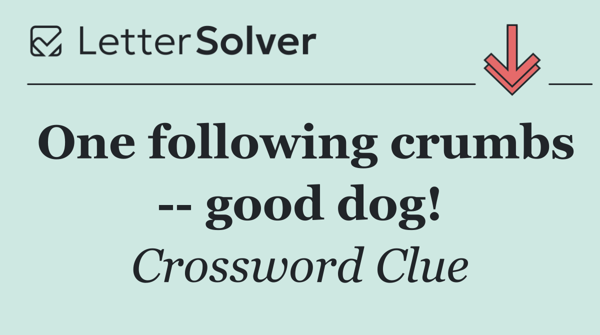 One following crumbs    good dog!