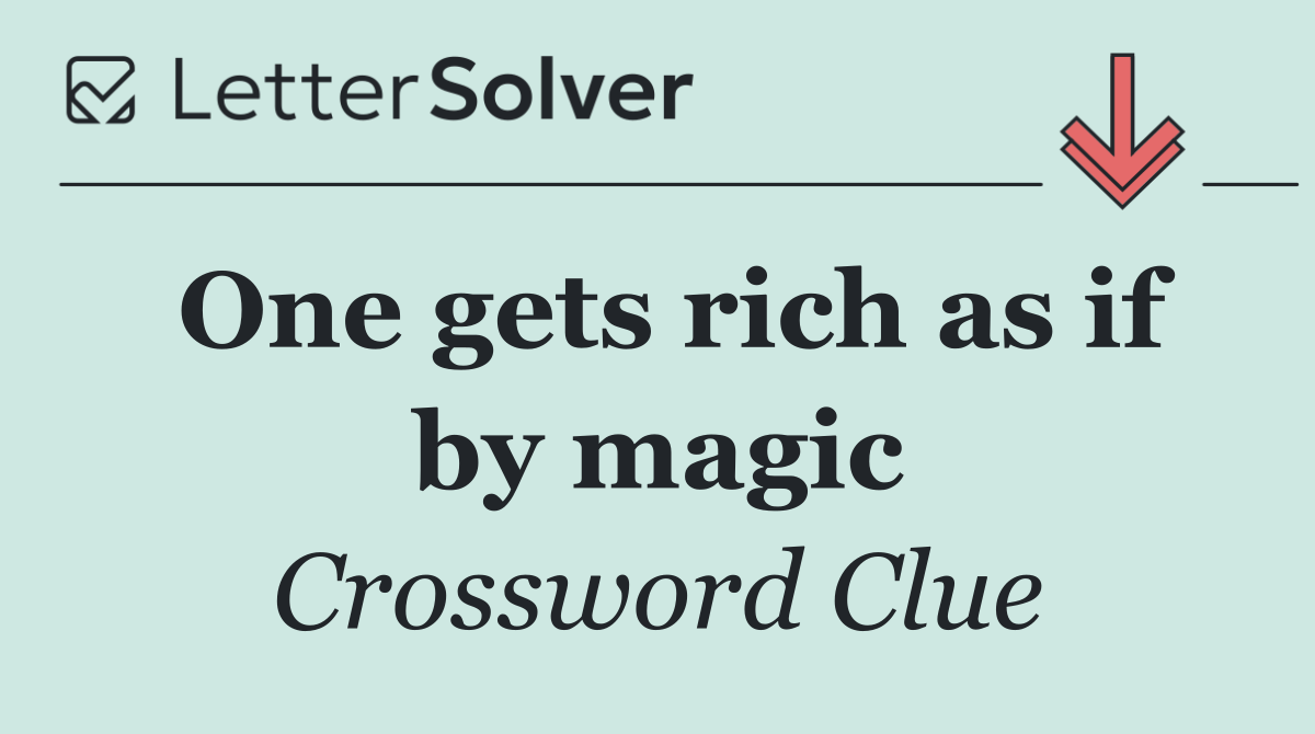One gets rich as if by magic