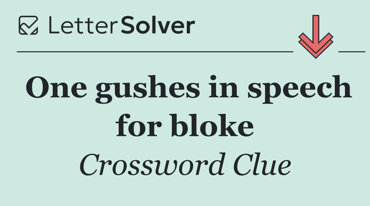 One gushes in speech for bloke