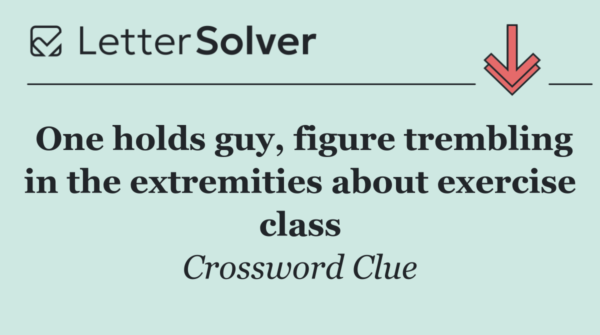 One holds guy, figure trembling in the extremities about exercise class