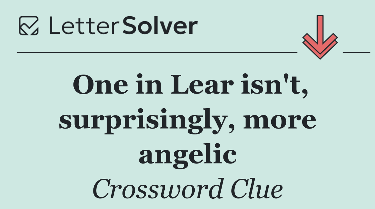 One in Lear isn't, surprisingly, more angelic
