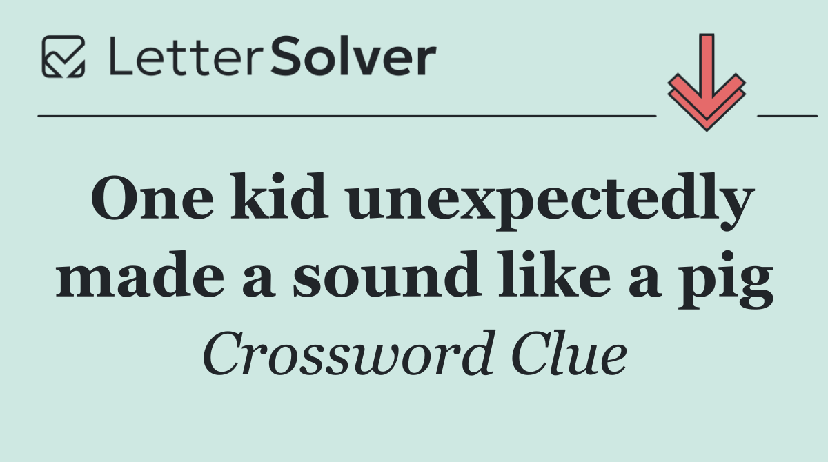 One kid unexpectedly made a sound like a pig