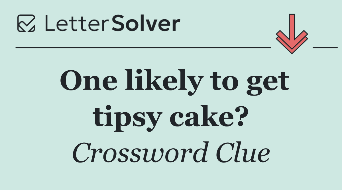 One likely to get tipsy cake?
