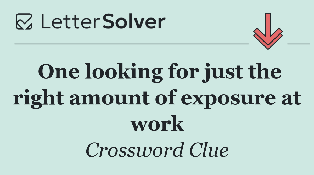 One looking for just the right amount of exposure at work