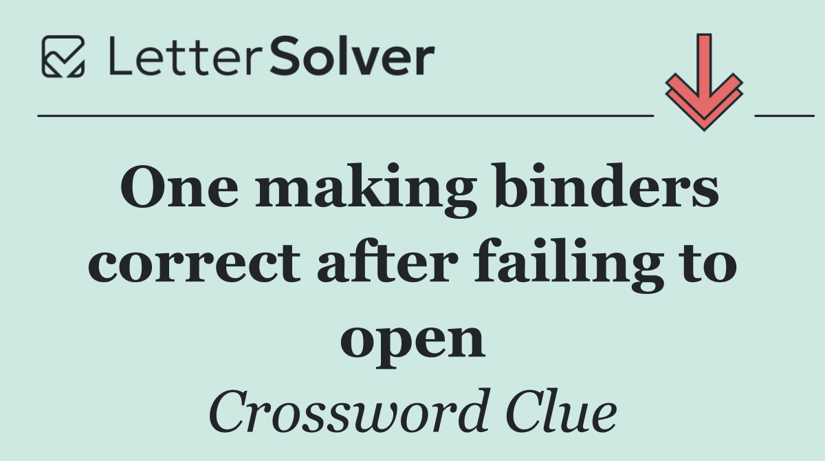 One making binders correct after failing to open