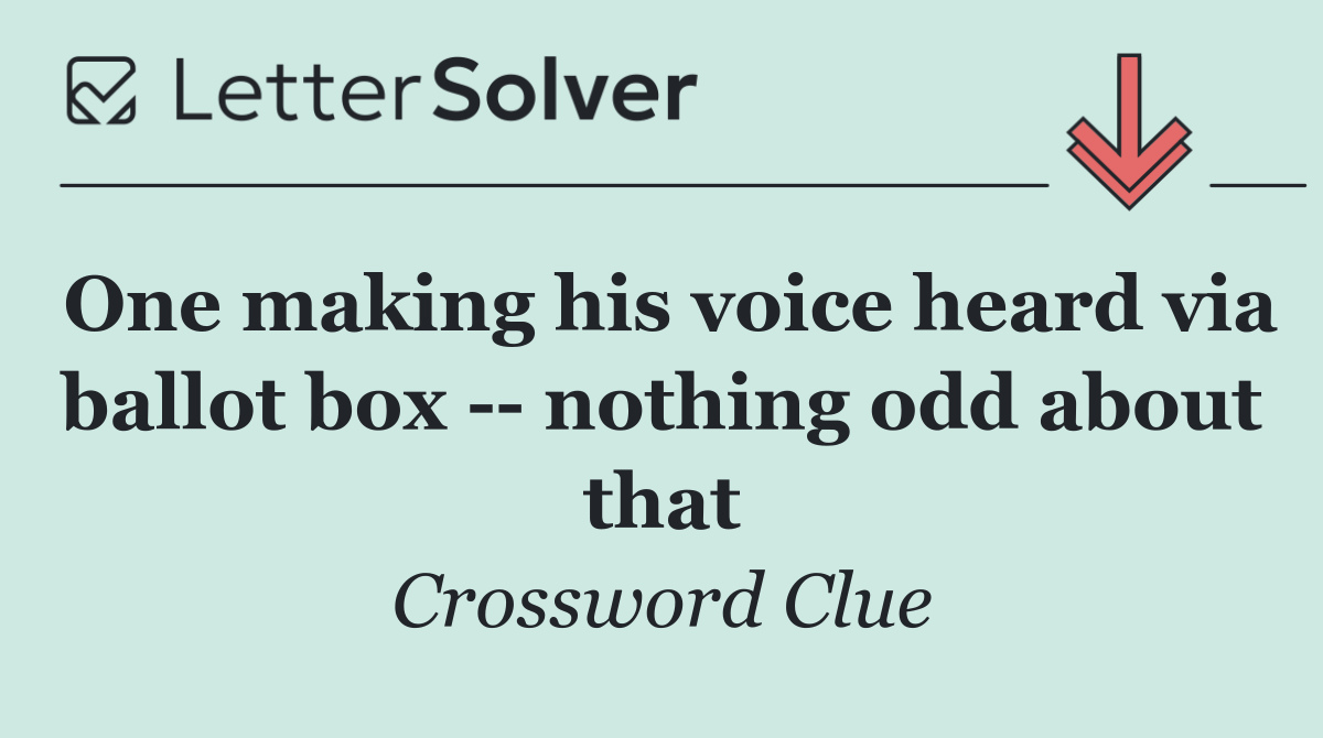 One making his voice heard via ballot box    nothing odd about that