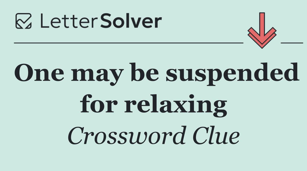 One may be suspended for relaxing