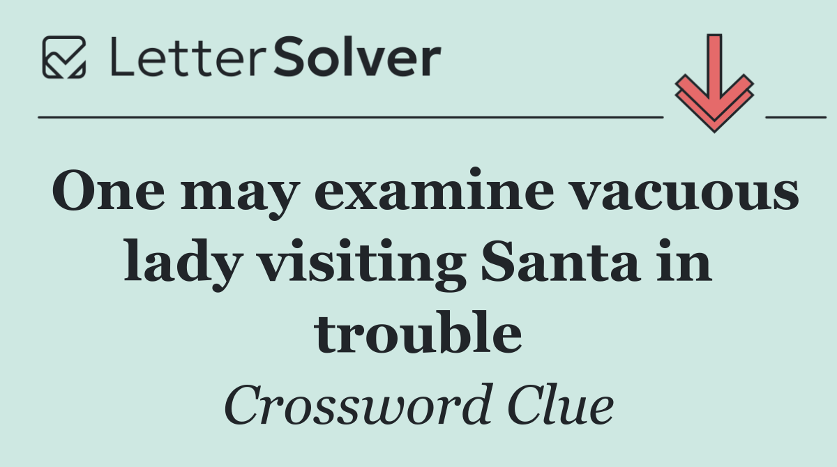 One may examine vacuous lady visiting Santa in trouble