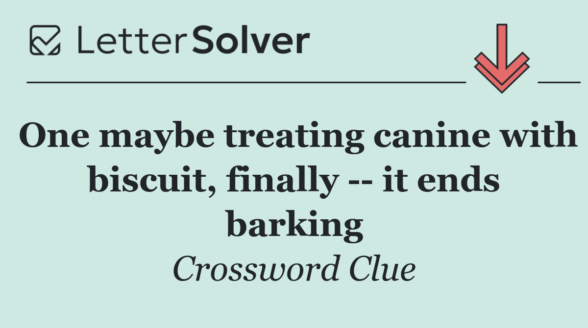 One maybe treating canine with biscuit, finally    it ends barking