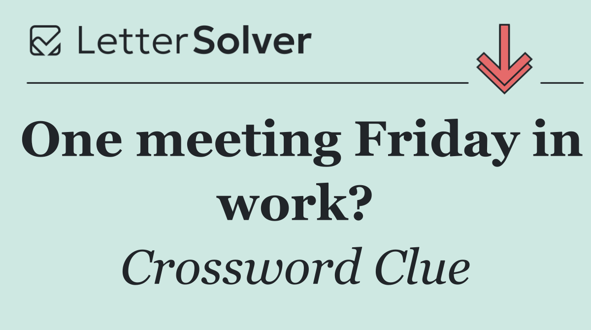 One meeting Friday in work?