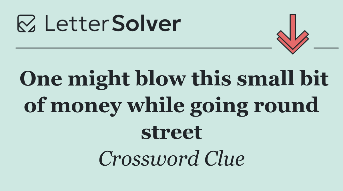 One might blow this small bit of money while going round street