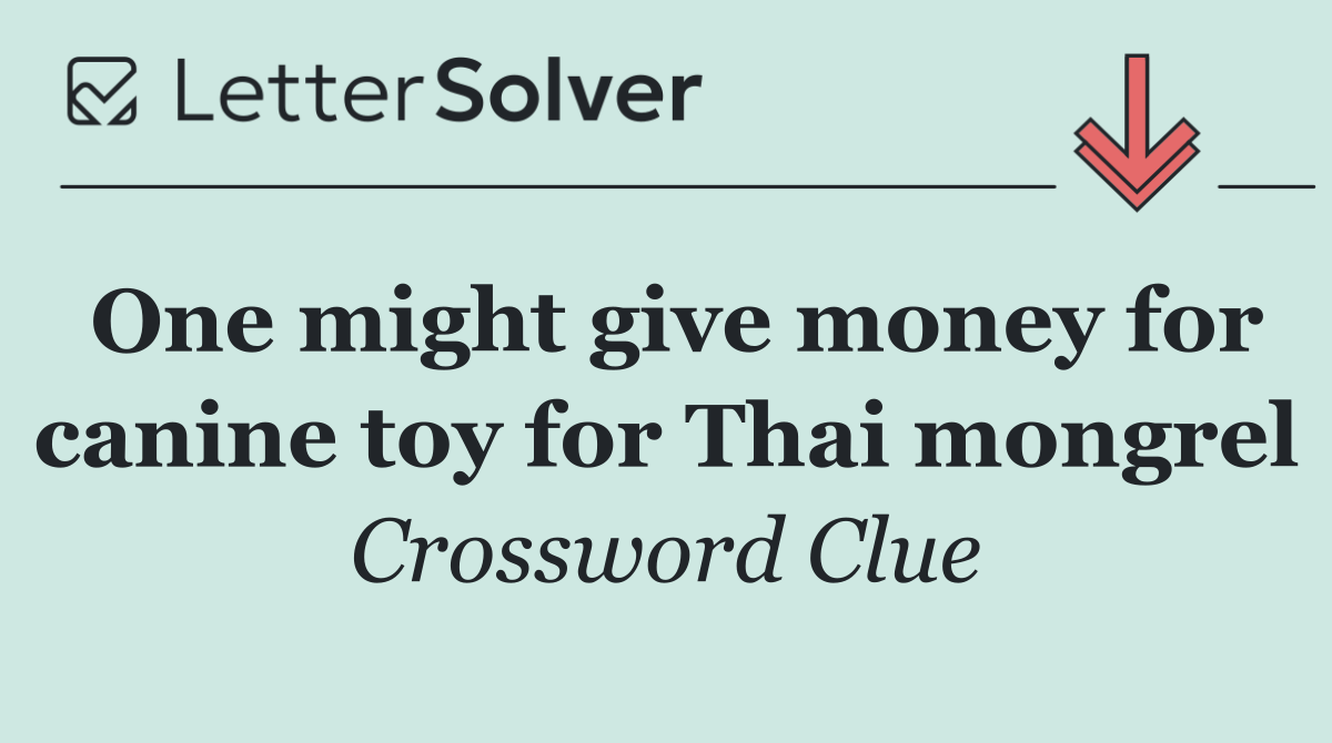 One might give money for canine toy for Thai mongrel