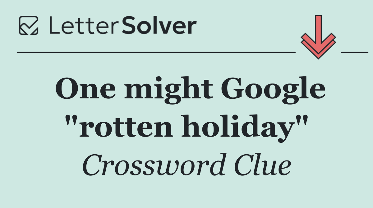 One might Google "rotten holiday"