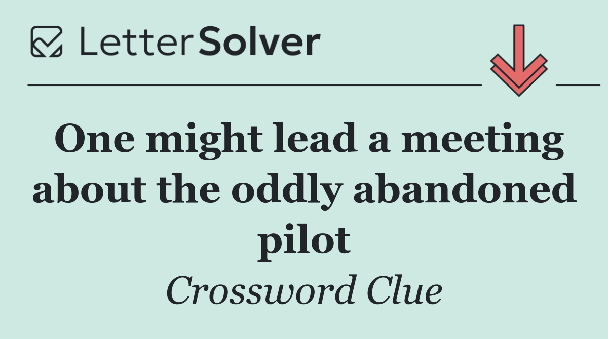 One might lead a meeting about the oddly abandoned pilot