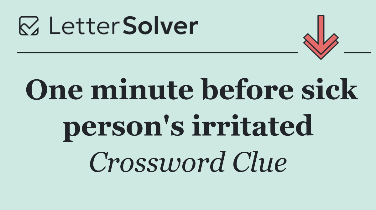 One minute before sick person's irritated