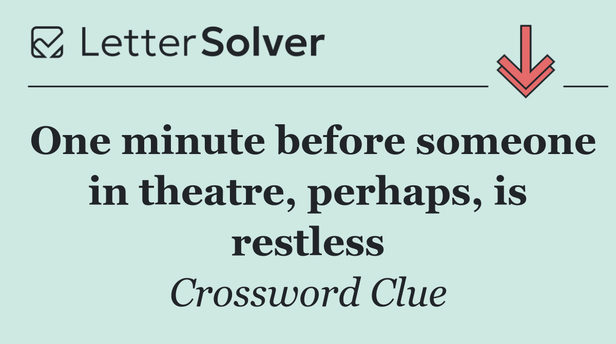 One minute before someone in theatre, perhaps, is restless