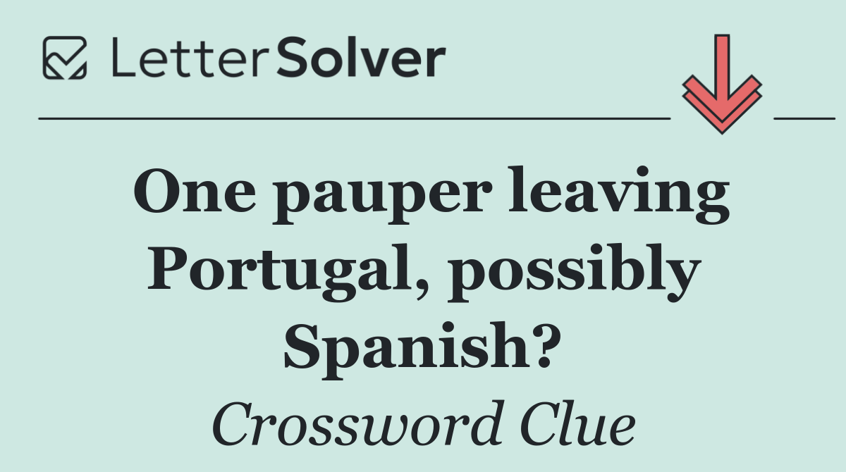 One pauper leaving Portugal, possibly Spanish?