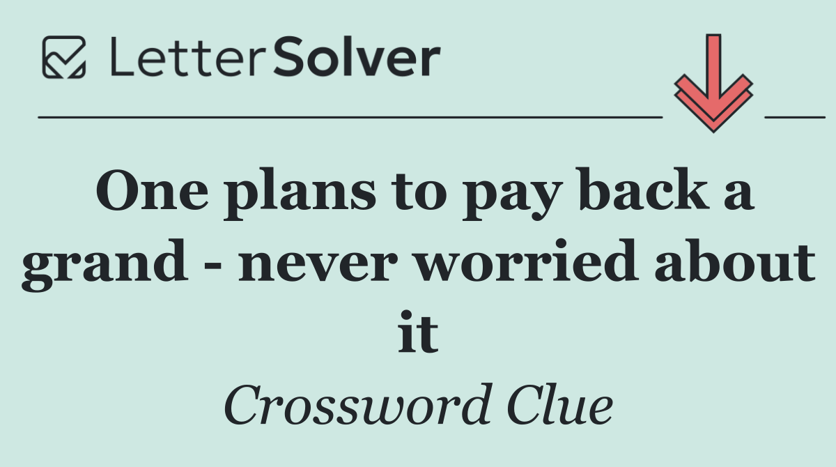 One plans to pay back a grand   never worried about it