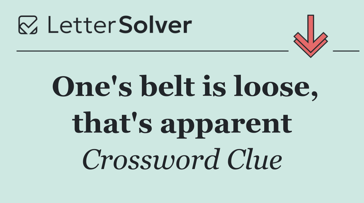 One's belt is loose, that's apparent