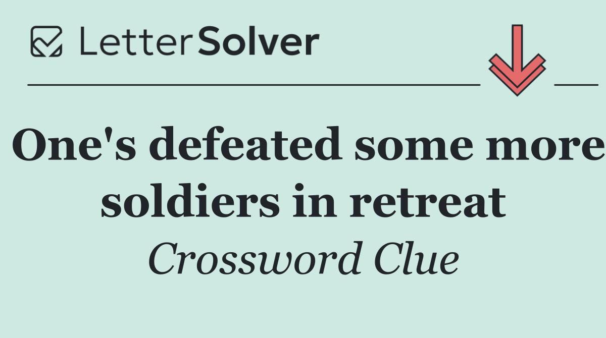 One's defeated some more soldiers in retreat