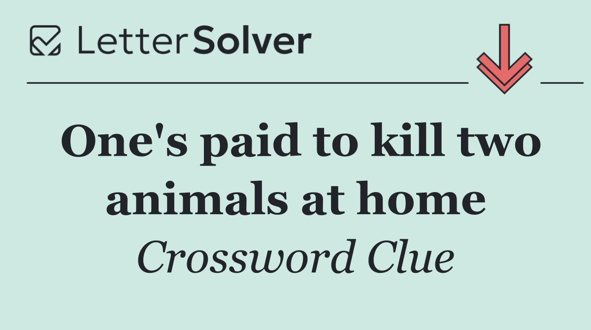 One's paid to kill two animals at home