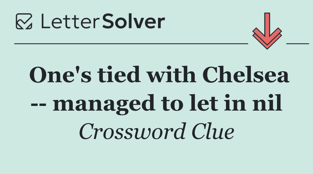 One's tied with Chelsea    managed to let in nil