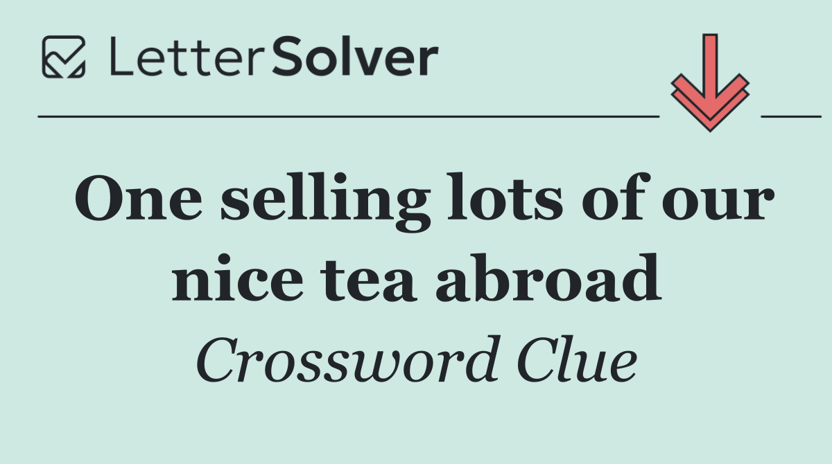 One selling lots of our nice tea abroad