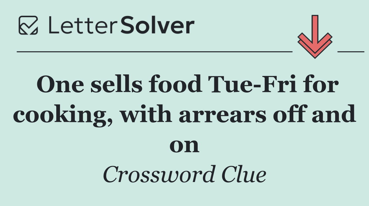 One sells food Tue Fri for cooking, with arrears off and on