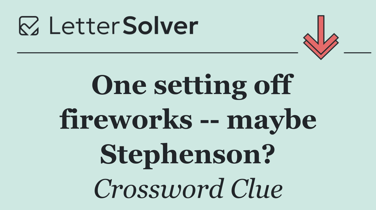 One setting off fireworks    maybe Stephenson?