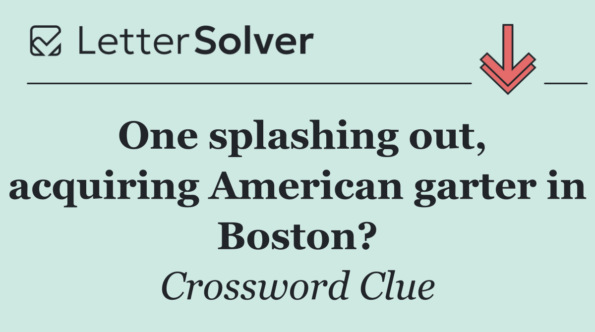 One splashing out, acquiring American garter in Boston?