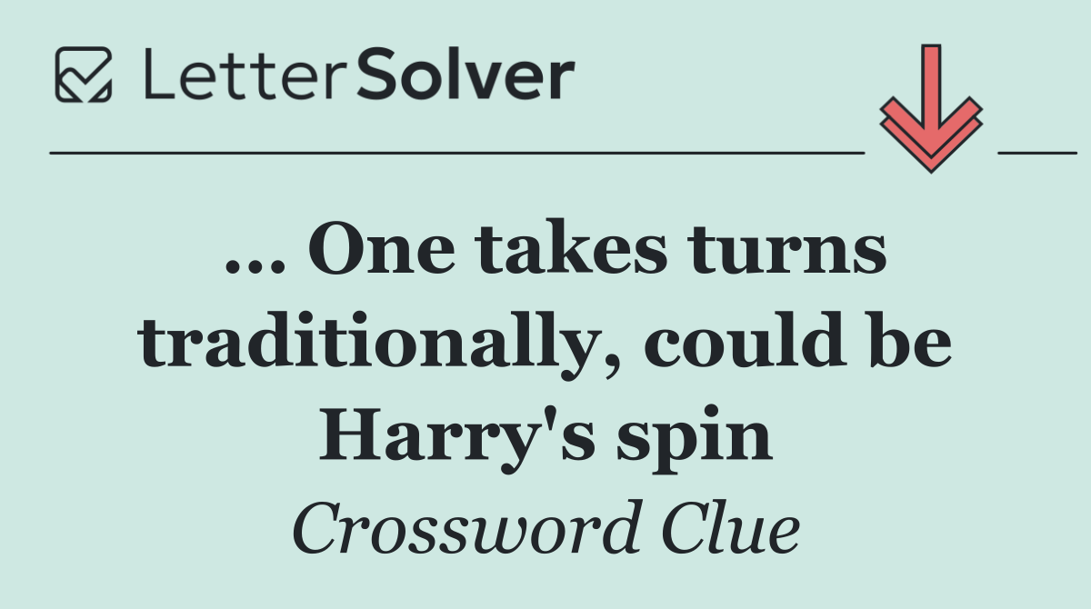 … One takes turns traditionally, could be Harry's spin