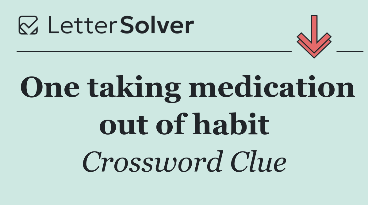 One taking medication out of habit
