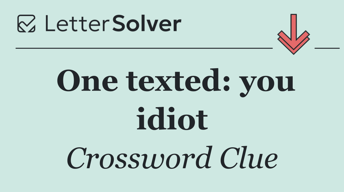 One texted: you idiot